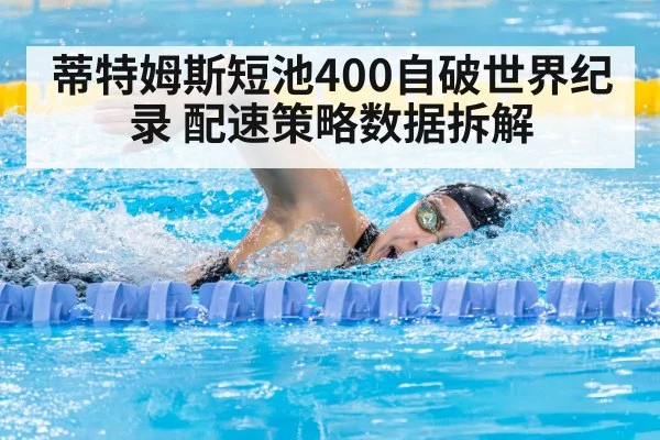 蒂特姆斯短池400自破世界纪录 配速策略数据拆解